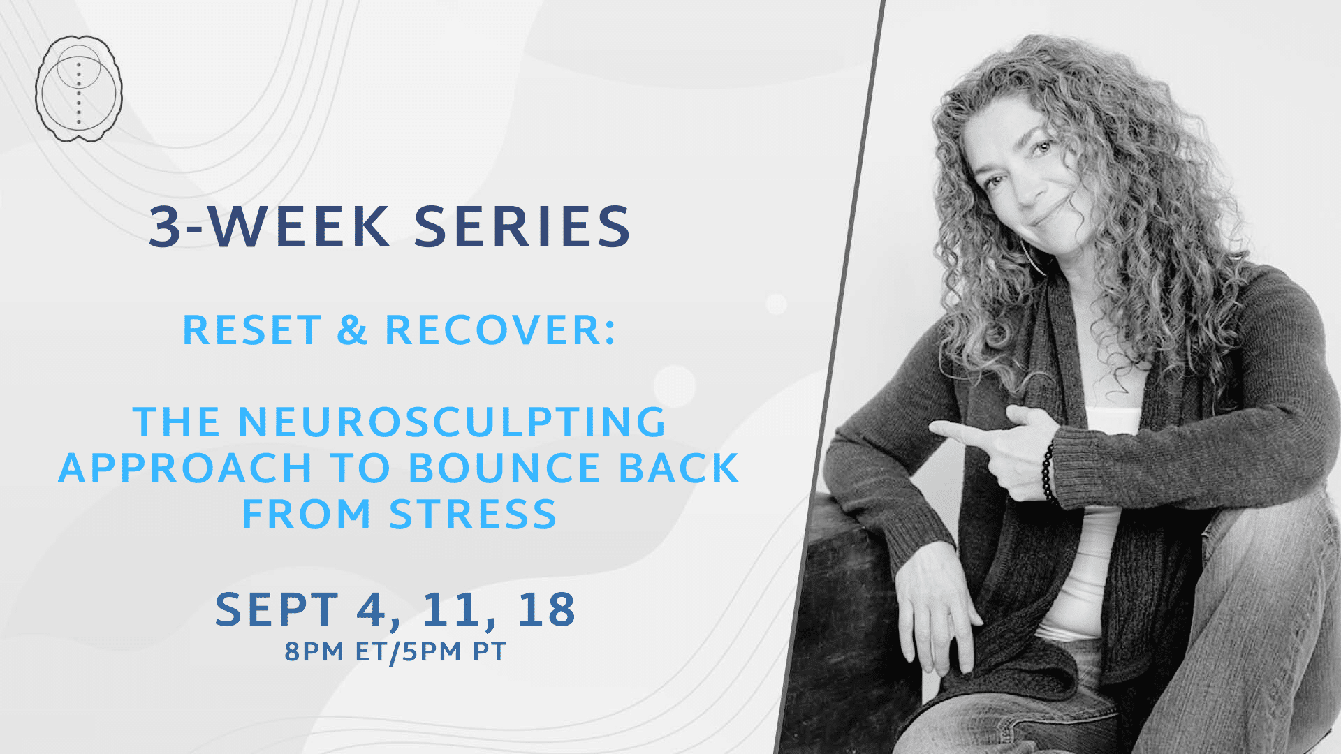 Promotional image for a 3-week series, “Reset & Recover: The Neurosculpting Approach to Bounce Back from Stress,” on Sept 4, 11, 18 at 8PM ET/5PM PT. Features a woman smiling and pointing to event details for stress recovery.